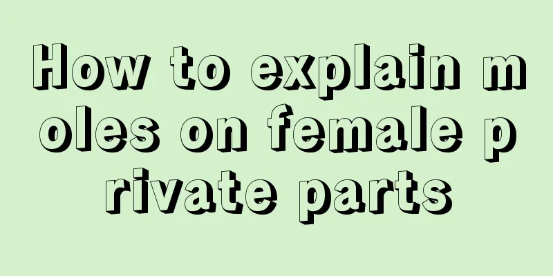 How to explain moles on female private parts