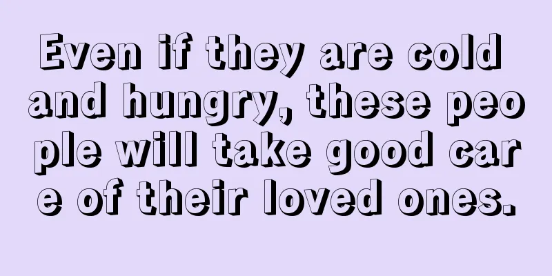 Even if they are cold and hungry, these people will take good care of their loved ones.