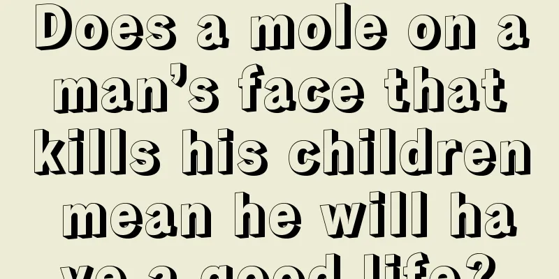 Does a mole on a man’s face that kills his children mean he will have a good life?