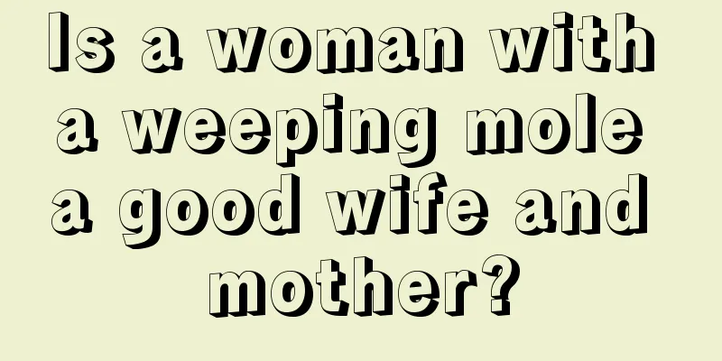 Is a woman with a weeping mole a good wife and mother?