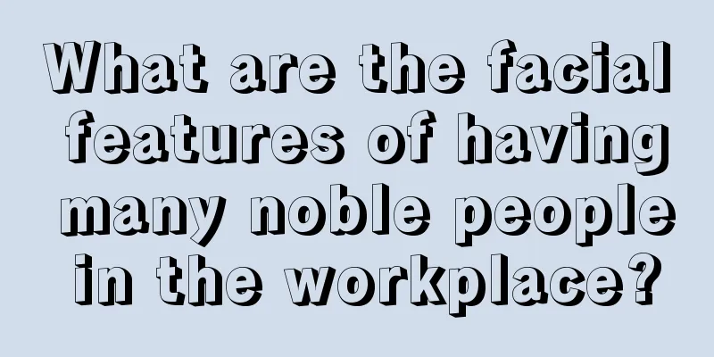 What are the facial features of having many noble people in the workplace?
