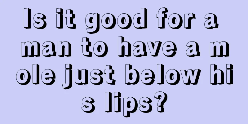 Is it good for a man to have a mole just below his lips?