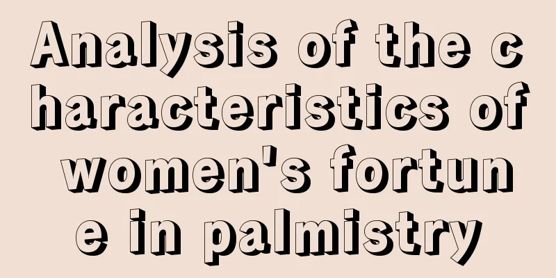 Analysis of the characteristics of women's fortune in palmistry