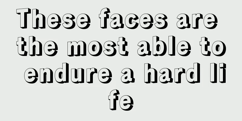 These faces are the most able to endure a hard life