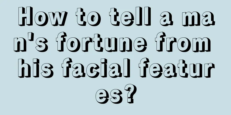How to tell a man's fortune from his facial features?