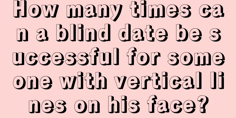 How many times can a blind date be successful for someone with vertical lines on his face?