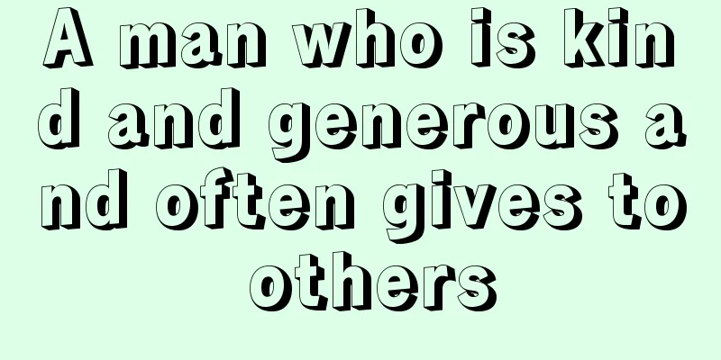 A man who is kind and generous and often gives to others