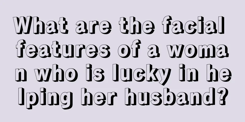 What are the facial features of a woman who is lucky in helping her husband?
