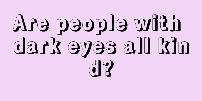 Are people with dark eyes all kind?