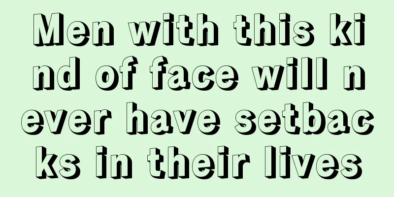 Men with this kind of face will never have setbacks in their lives