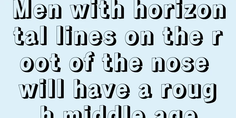 Men with horizontal lines on the root of the nose will have a rough middle age