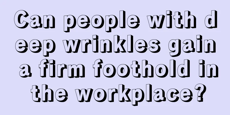 Can people with deep wrinkles gain a firm foothold in the workplace?