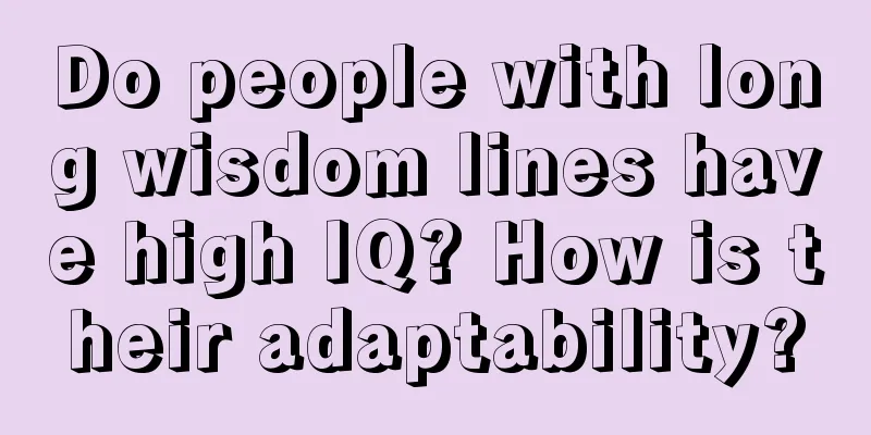 Do people with long wisdom lines have high IQ? How is their adaptability?