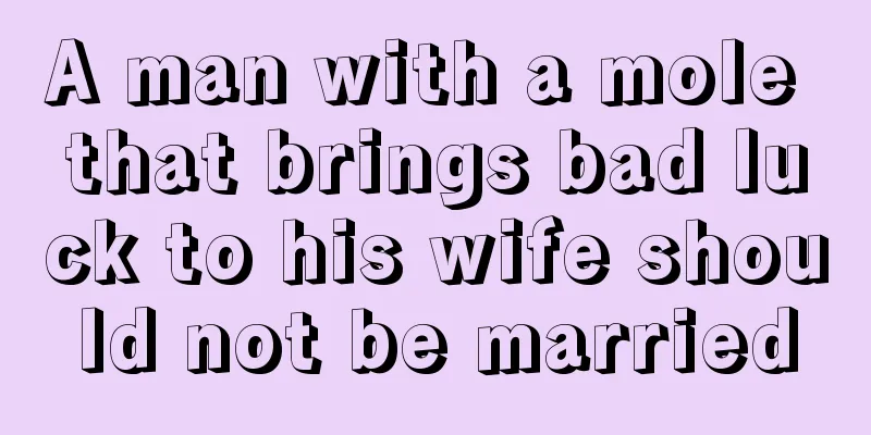 A man with a mole that brings bad luck to his wife should not be married