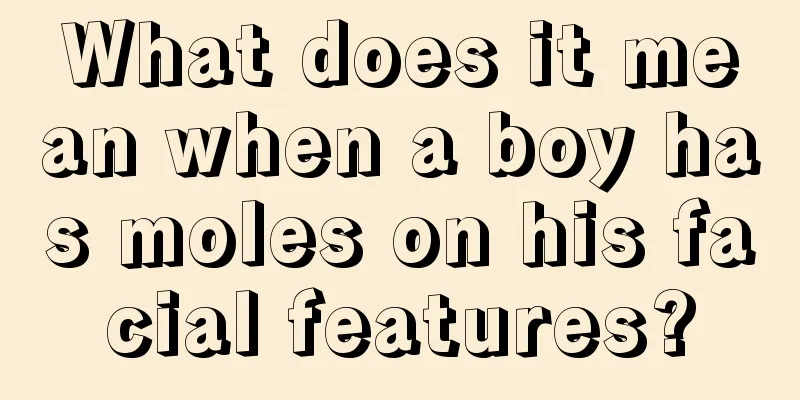 What does it mean when a boy has moles on his facial features?
