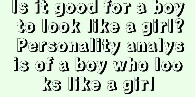 Is it good for a boy to look like a girl? Personality analysis of a boy who looks like a girl