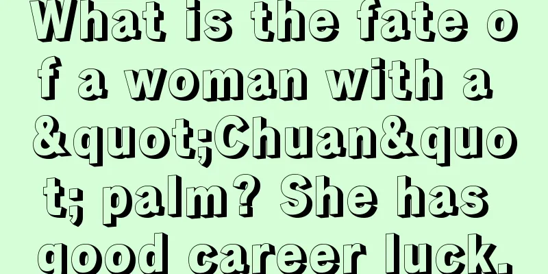 What is the fate of a woman with a "Chuan" palm? She has good career luck.