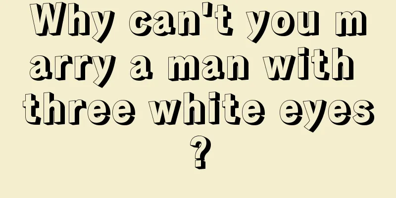 Why can't you marry a man with three white eyes?