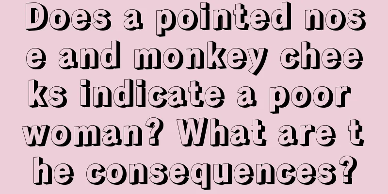Does a pointed nose and monkey cheeks indicate a poor woman? What are the consequences?