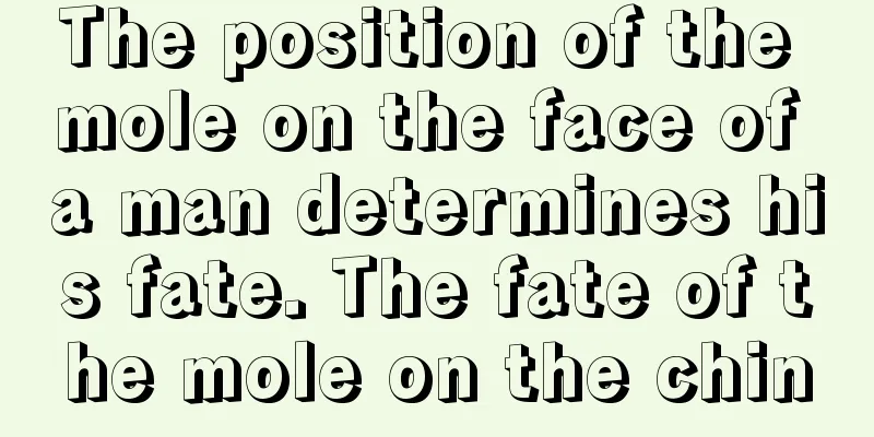 The position of the mole on the face of a man determines his fate. The fate of the mole on the chin