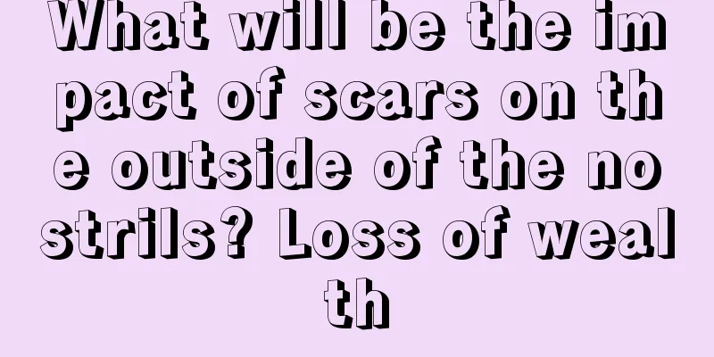 What will be the impact of scars on the outside of the nostrils? Loss of wealth