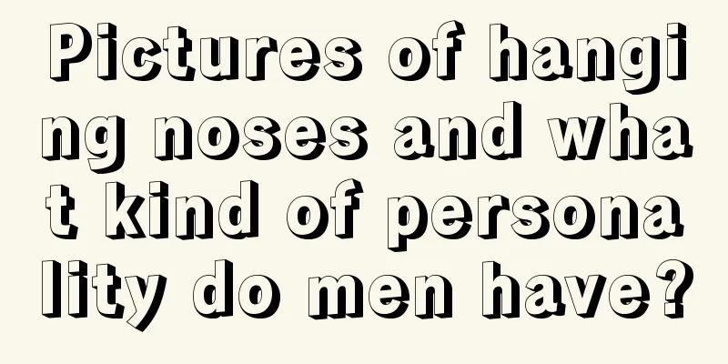 Pictures of hanging noses and what kind of personality do men have?