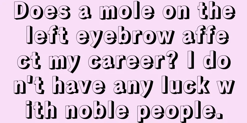Does a mole on the left eyebrow affect my career? I don't have any luck with noble people.