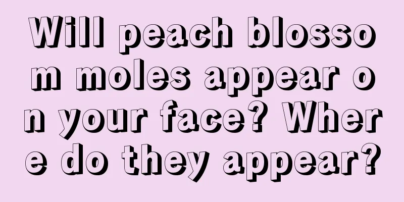Will peach blossom moles appear on your face? Where do they appear?