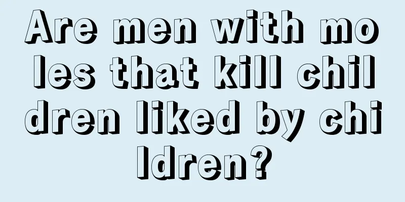 Are men with moles that kill children liked by children?