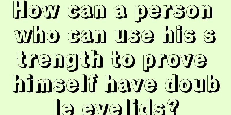 How can a person who can use his strength to prove himself have double eyelids?