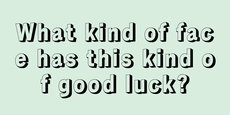 What kind of face has this kind of good luck?