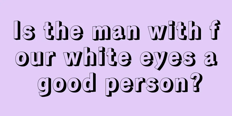 Is the man with four white eyes a good person?