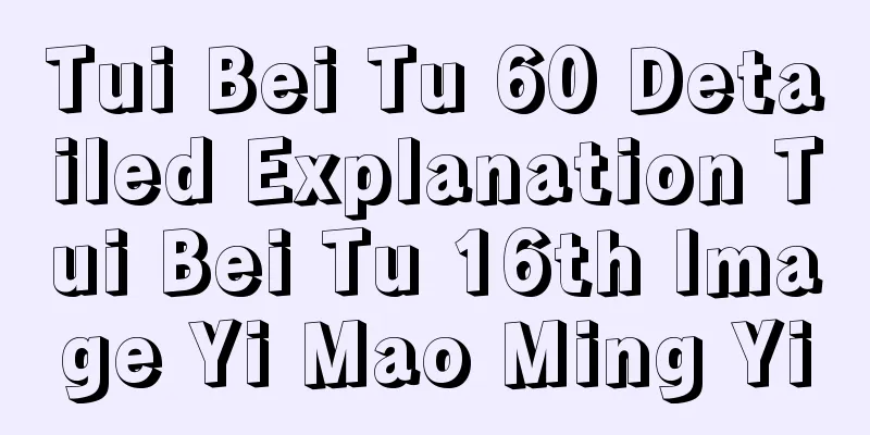 Tui Bei Tu 60 Detailed Explanation Tui Bei Tu 16th Image Yi Mao Ming Yi