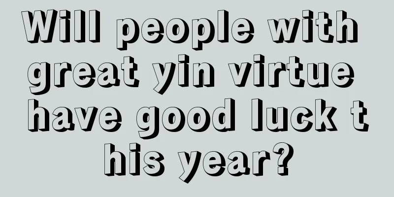Will people with great yin virtue have good luck this year?