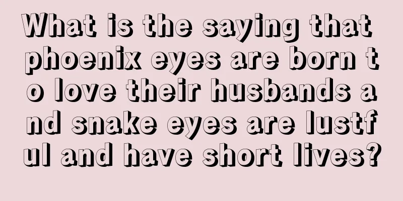 What is the saying that phoenix eyes are born to love their husbands and snake eyes are lustful and have short lives?