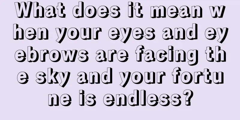 What does it mean when your eyes and eyebrows are facing the sky and your fortune is endless?