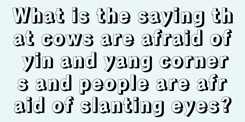 What is the saying that cows are afraid of yin and yang corners and people are afraid of slanting eyes?