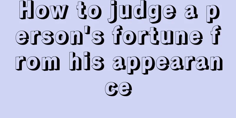 How to judge a person's fortune from his appearance