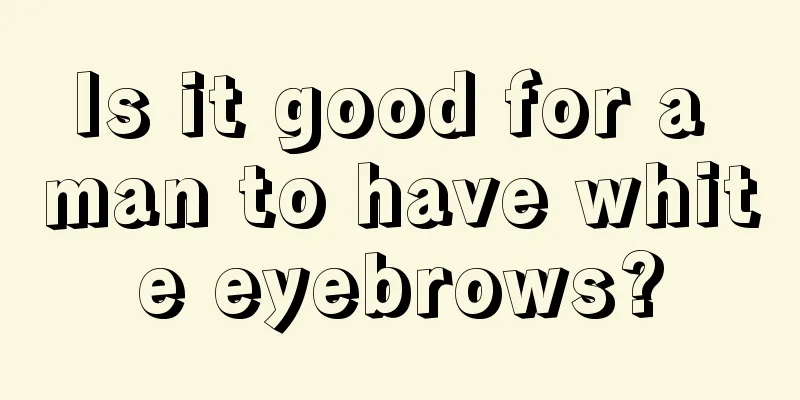 Is it good for a man to have white eyebrows?