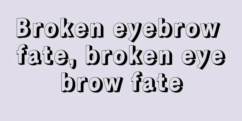 Broken eyebrow fate, broken eyebrow fate