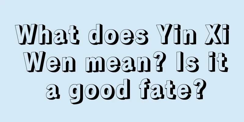 What does Yin Xi Wen mean? Is it a good fate?