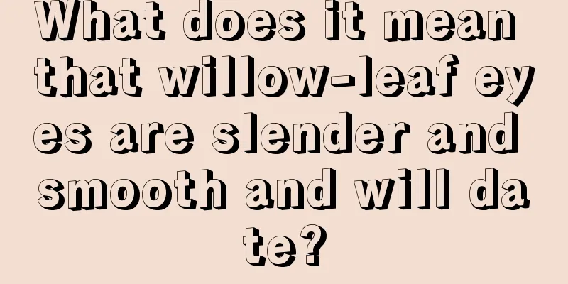 What does it mean that willow-leaf eyes are slender and smooth and will date?