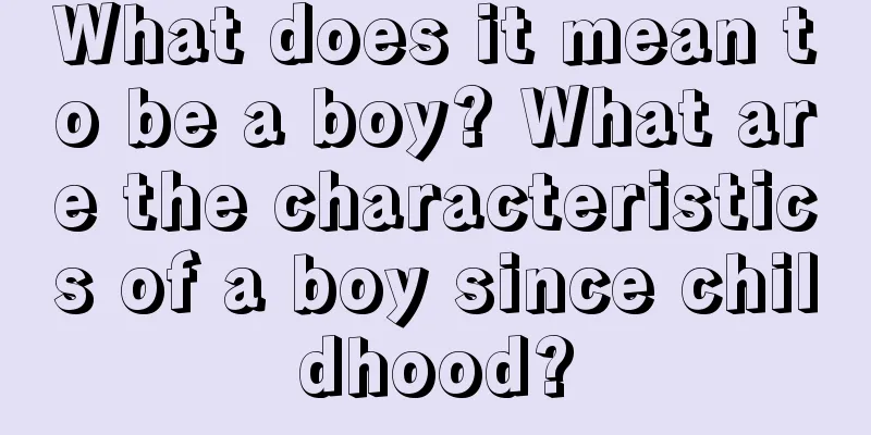 What does it mean to be a boy? What are the characteristics of a boy since childhood?