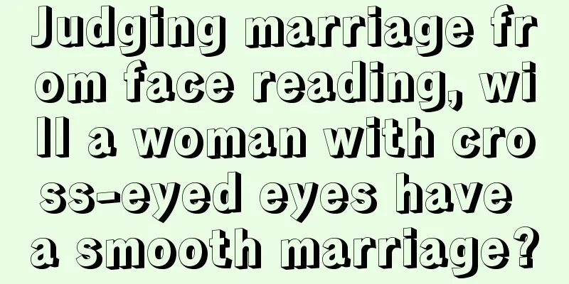 Judging marriage from face reading, will a woman with cross-eyed eyes have a smooth marriage?