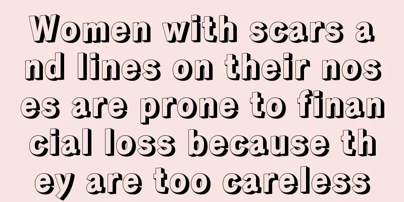 Women with scars and lines on their noses are prone to financial loss because they are too careless