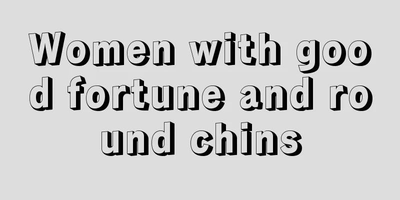 Women with good fortune and round chins