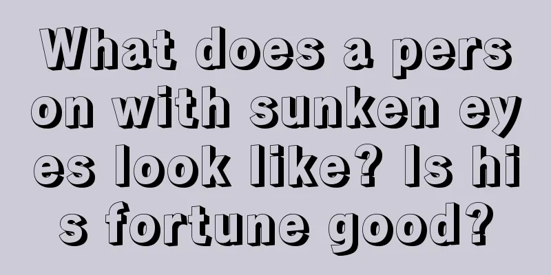 What does a person with sunken eyes look like? Is his fortune good?