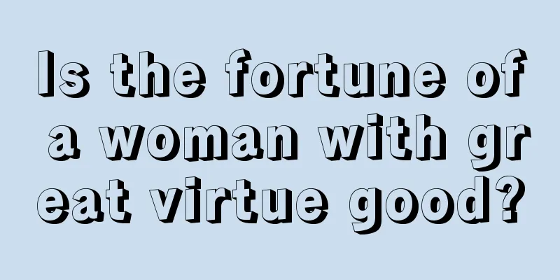 Is the fortune of a woman with great virtue good?