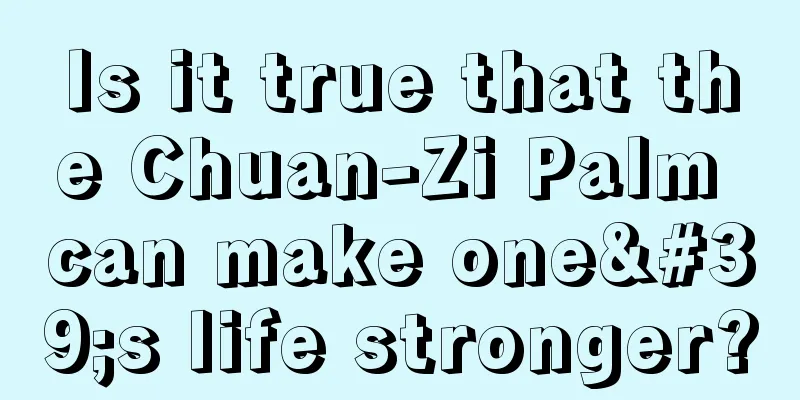 Is it true that the Chuan-Zi Palm can make one's life stronger?