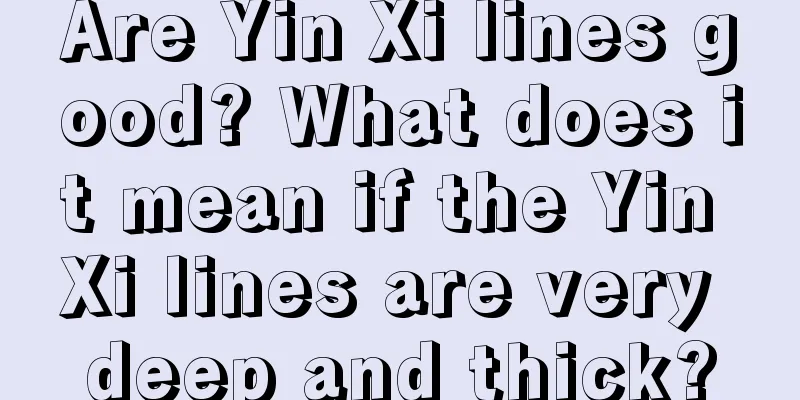 Are Yin Xi lines good? What does it mean if the Yin Xi lines are very deep and thick?
